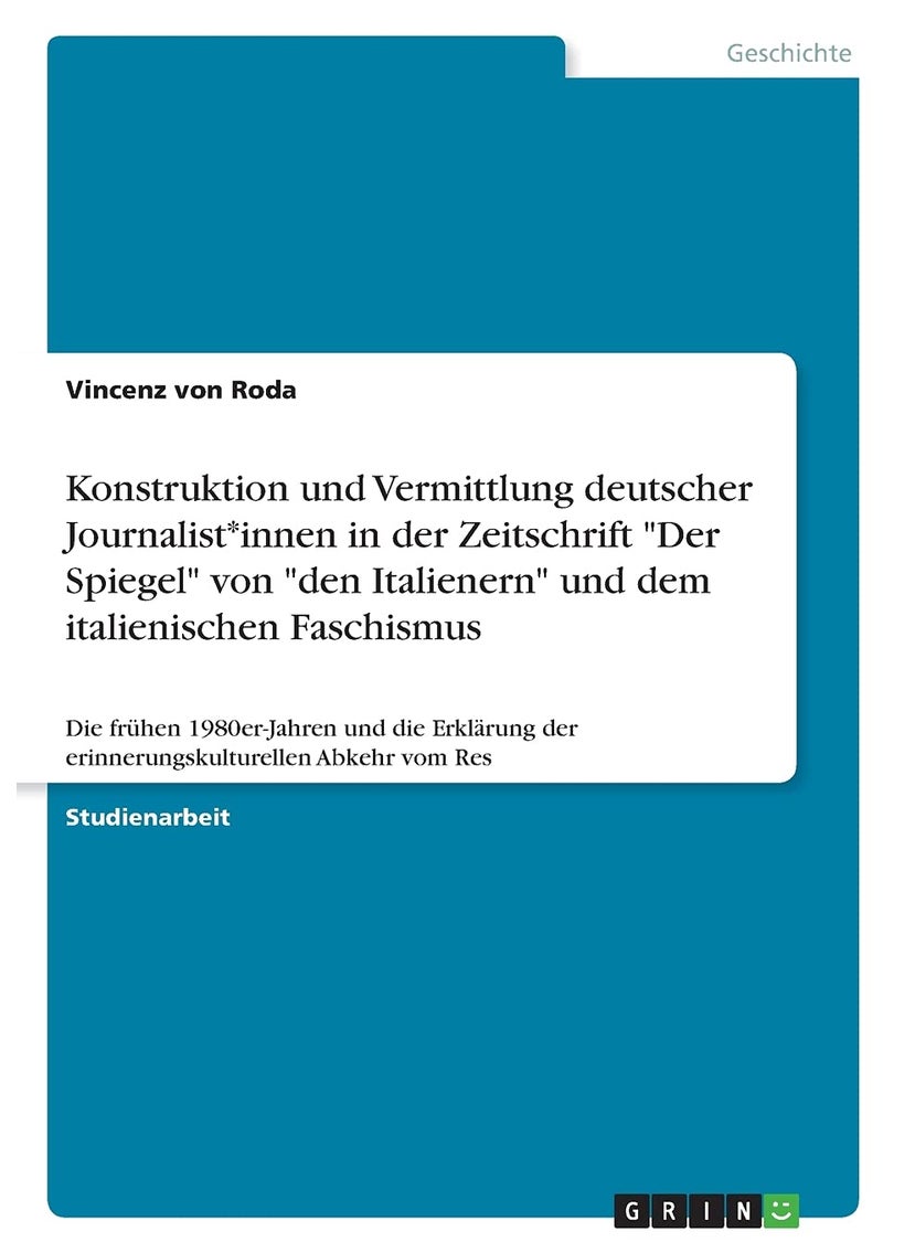 Konstruktion und Vermittlung deutscher Journalist*innen in der Zeitschrift Der Spiegel von den Italienern und dem italienischen Faschismus: Die frühen ... Abkehr vom Res (German Edition) 