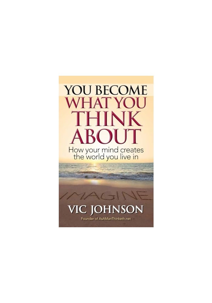 You Become What You Think About: How Your Mind Creates The World You Live In
