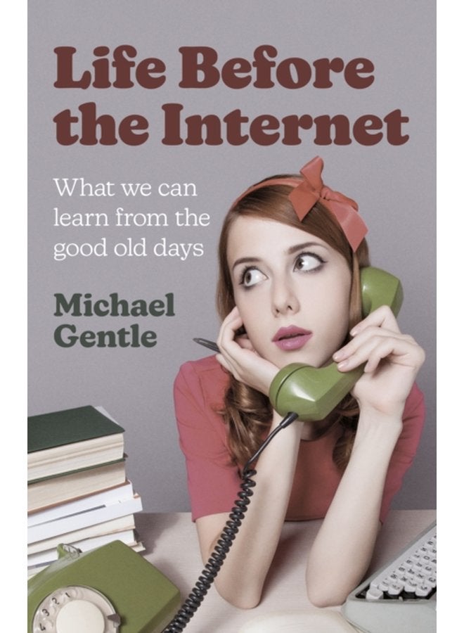 Life Before the Internet What we can learn from the good old days - Paperback