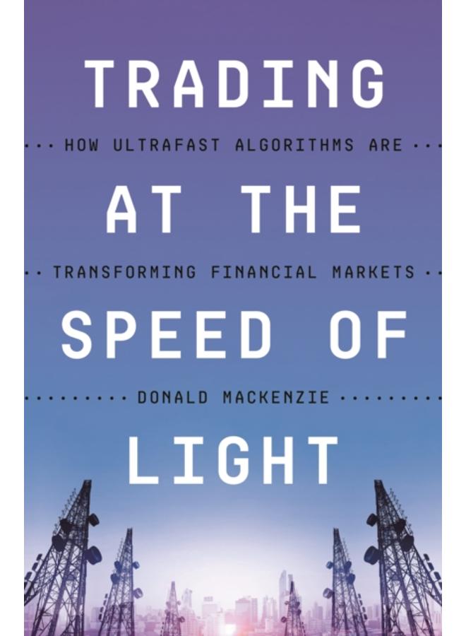 Trading at the Speed of Light : How Ultrafast Algorithms Are Transforming Financial Markets 
