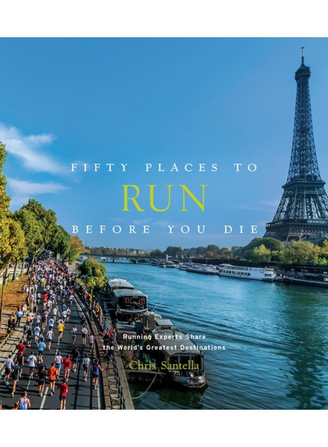 Fifty Places to Run Before You Die : Running Experts Share the World's Greatest Destinations 