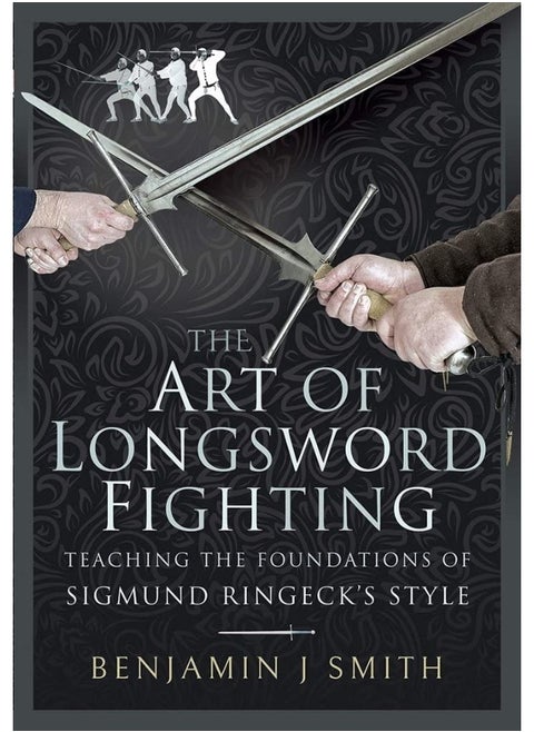 The Art of Longsword Fighting: Teaching the Foundations of Sigmund Ringeck's Style