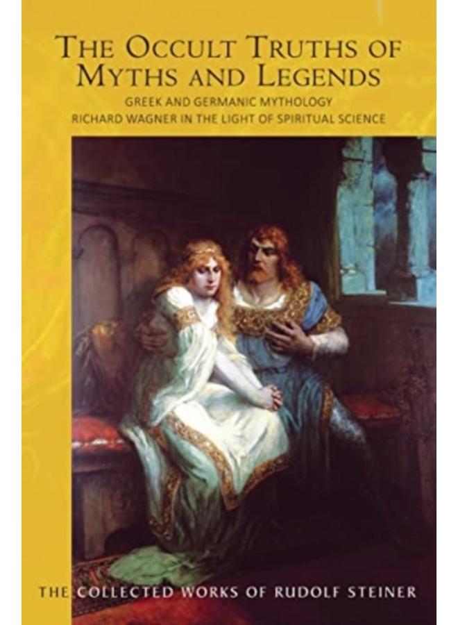 The The Occult Truths of Myths and Legends : Greek and Germanic Mythology. Richard Wagner in the Light of Spiritual Science 