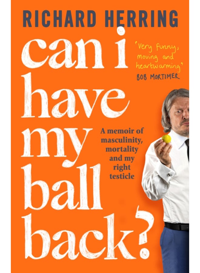 Can I Have My Ball Back? : A memoir of masculinity, mortality and my right testicle