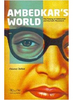 Ambedkarâ€™S World : The Making Of Babasaheb And The Dalit Movement 