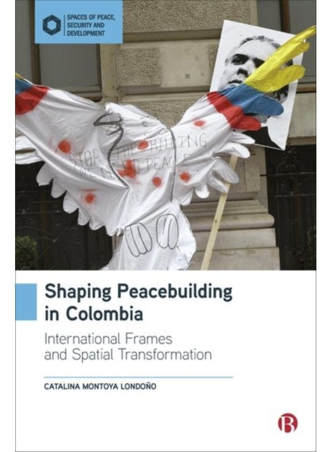Shaping Peacebuilding in Colombia International Frames and Spatial Transformation - Hardback