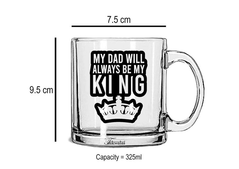TONKWALAS My Dad Will Always Be My King Printed Transparent Glass Coffee and Tea Mug Gift for Dad, Father (325 ML) TW-TPM-299 - Image 3