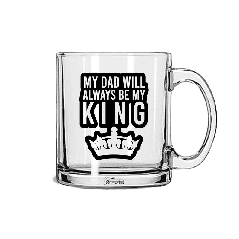 TONKWALAS My Dad Will Always Be My King Printed Transparent Glass Coffee and Tea Mug Gift for Dad, Father (325 ML) TW-TPM-299 - Image 5