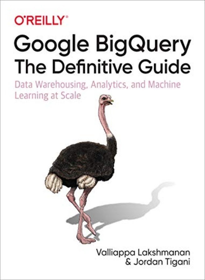 Google Bigquery: The Definitive Guide: Data Warehousing, Analytics, And Machine Learning At Scale