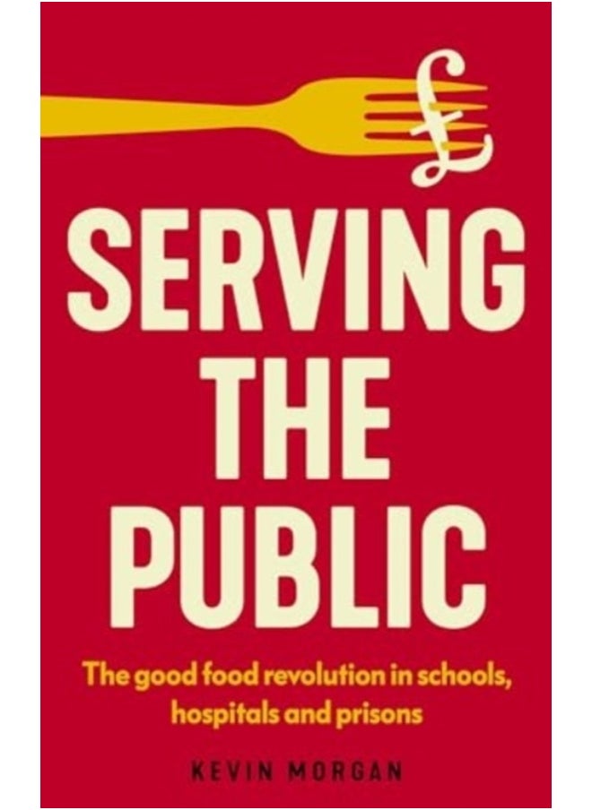 Serving the Public : The Good Food Revolution in Schools, Hospitals and Prisons 