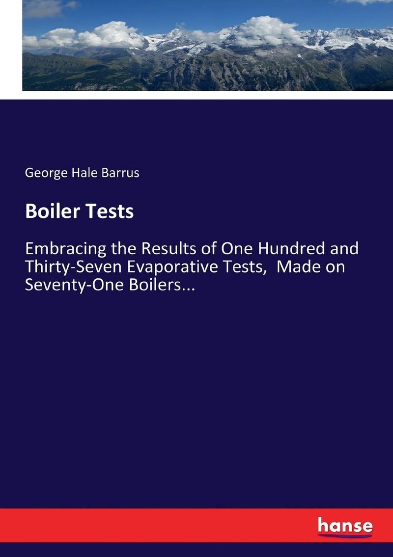 Boiler Tests: Embracing the Results of One Hundred and Thirty-Seven Evaporative Tests, Made on Seventy-One Boilers...  - Image 1