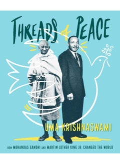 Threads of Peace : How Mohandas Gandhi and Martin Luther King Jr. Changed the World