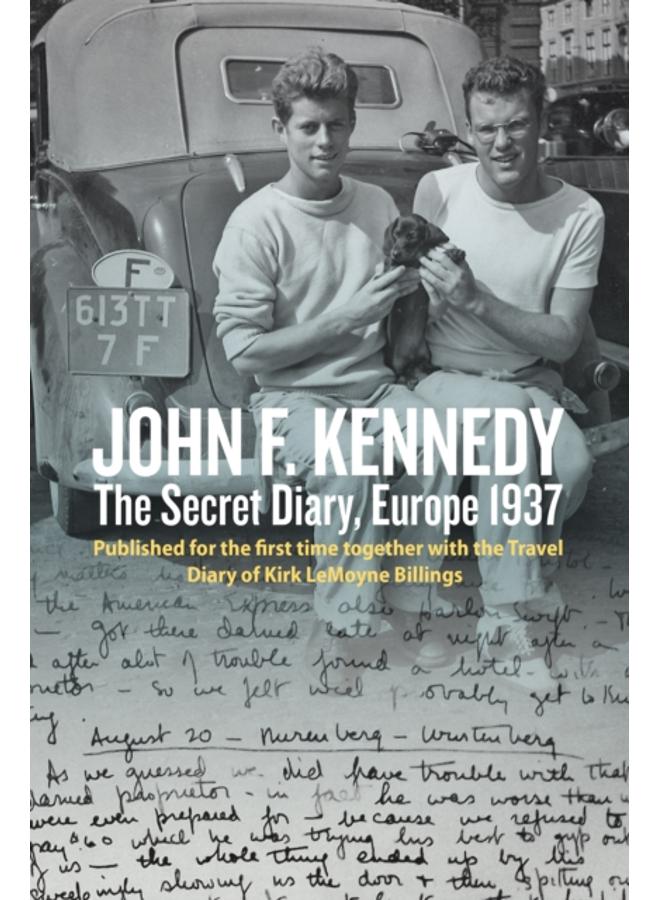 John F. Kennedy???s Hidden Diary, Europe 1937 : The Travel Journals of JFK and Kirk LeMoyne Billings 