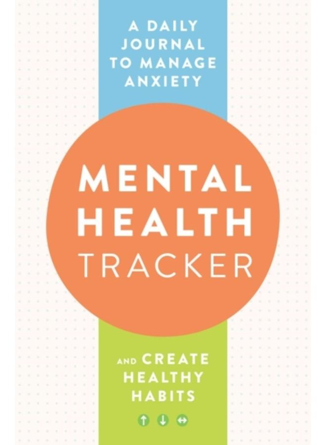 Mental Health Tracker : A Daily Journal to Manage Anxiety and Create Healthy Habits 