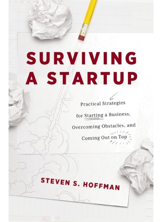 Surviving a Startup Practical Strategies for Starting a Business Overcoming Obstacles and Coming Out on Top - Paperback