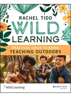 Wild Learning: Practical Ideas to Bring Teaching Outdoors 