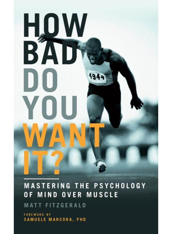 How Bad Do You Want It? : Mastering the Psychology of Mind Over Muscle 