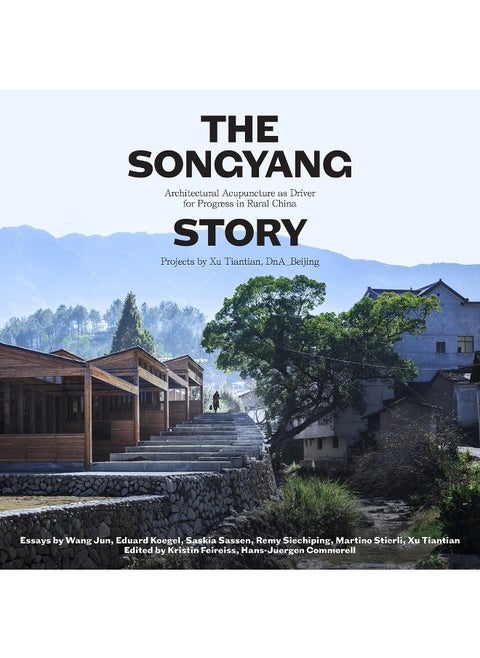 The Songyang Story: Architectural Acupuncture as Driver for Progress in Rural China. Projects by Xu Tiantian, DnA_Beijing