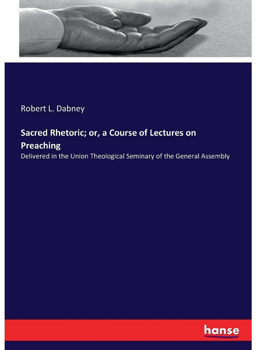 Sacred Rhetoric; or, a Course of Lectures on Preaching: Delivered in the Union Theological Seminary of the General Assembly  - Image 1