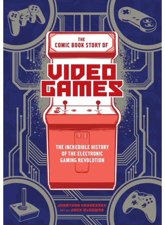 The Comic Book Story of Video Games : The Incredible History of the Electronic Gaming Revolution 