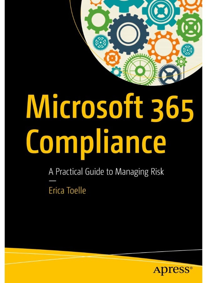 Microsoft 365 Compliance: A Practical Guide to Managing Risk 