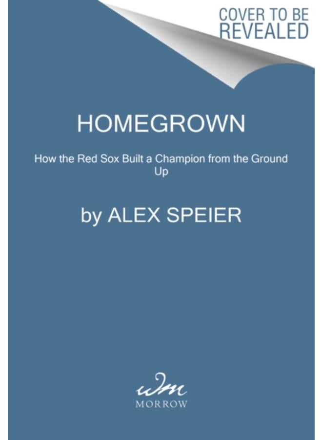 Homegrown : How the Red Sox Built a Champion from the Ground Up 
