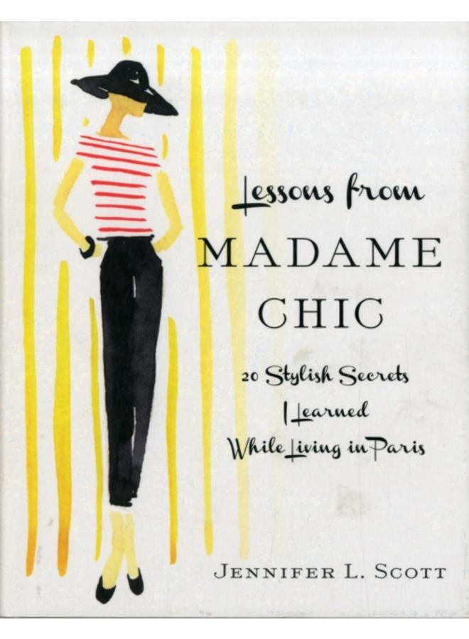 Lessons from Madame Chic : 20 Stylish Secrets I Learned While Living in Paris 