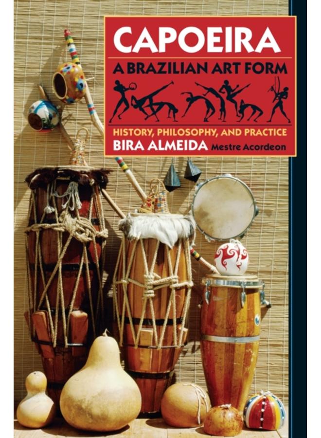 Capoeira: A Brazilian Art Form : History, Philosophy, and Practice 