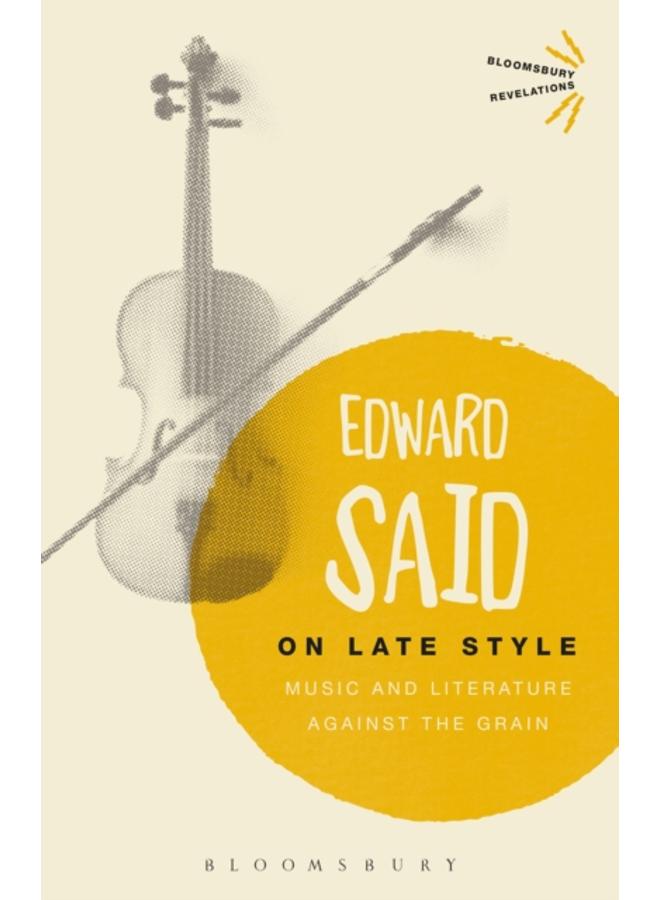 On Late Style : Music and Literature Against the Grain