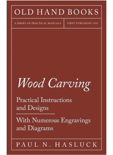 Wood Carving - Practical Instructions and Designs - With Numerous Engravings and Diagrams