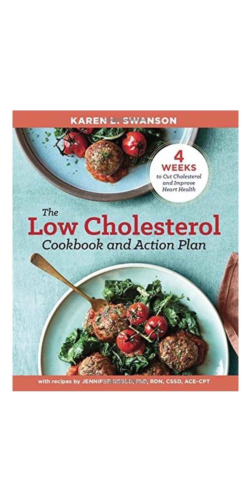 The Low Cholesterol Cookbook and Action Plan: 4 Weeks to Cut Cholesterol and Improve Heart Health