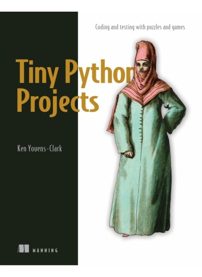 Tiny Python Projects : Learn coding and testing with puzzles and games 