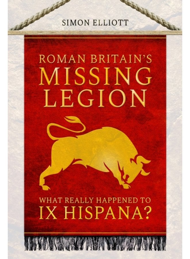 Roman Britain s Missing Legion What Really Happened to IX Hispana - Paperback