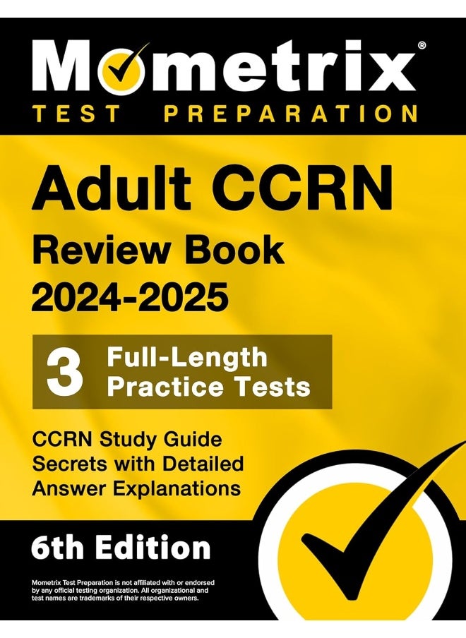 Adult Ccrn Review Book 2024-2025 - 3 Full-Length Practice Tests, Ccrn Study Guide Secrets with Detailed Answer Explanations: 6th Edition 