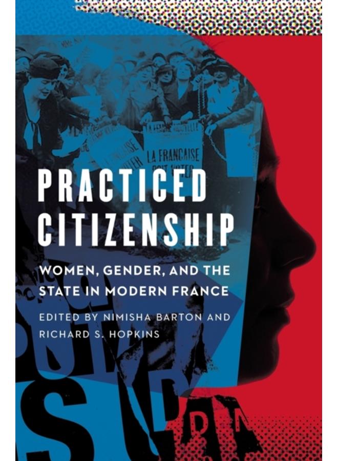 Practiced Citizenship : Women, Gender, and the State in Modern France