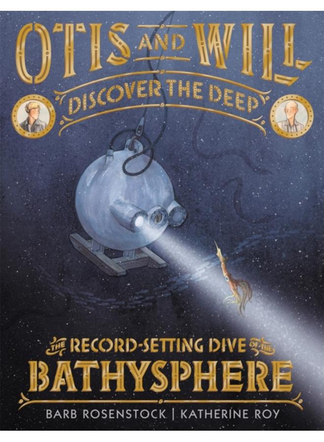 Otis and Will Discover the Deep : The Record-Setting Dive of the Bathysphere 