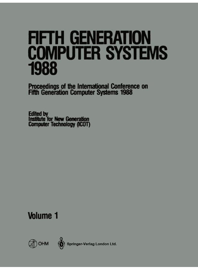 Fifth Generation Computer Systems 1988: Volume 1 Proceedings of the International Conference on Fifth Generation Computer Systems 1988 Tokyo, Japan November 28-December 2, 1988