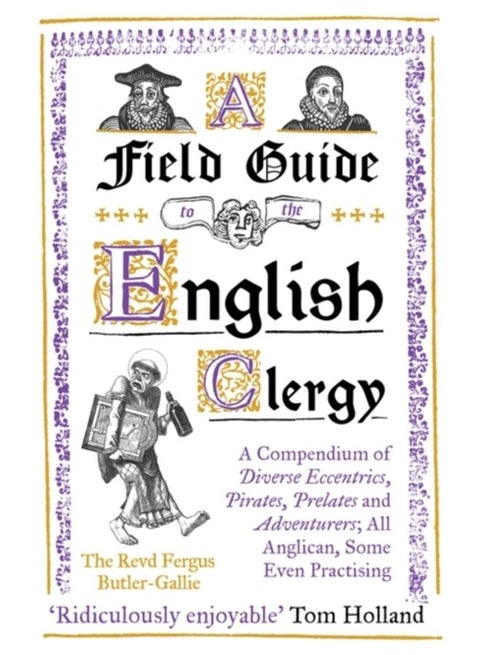 A Field Guide to the English Clergy : A Compendium of Diverse Eccentrics, Pirates, Prelates and Adventurers; All Anglican, Some Even Practising