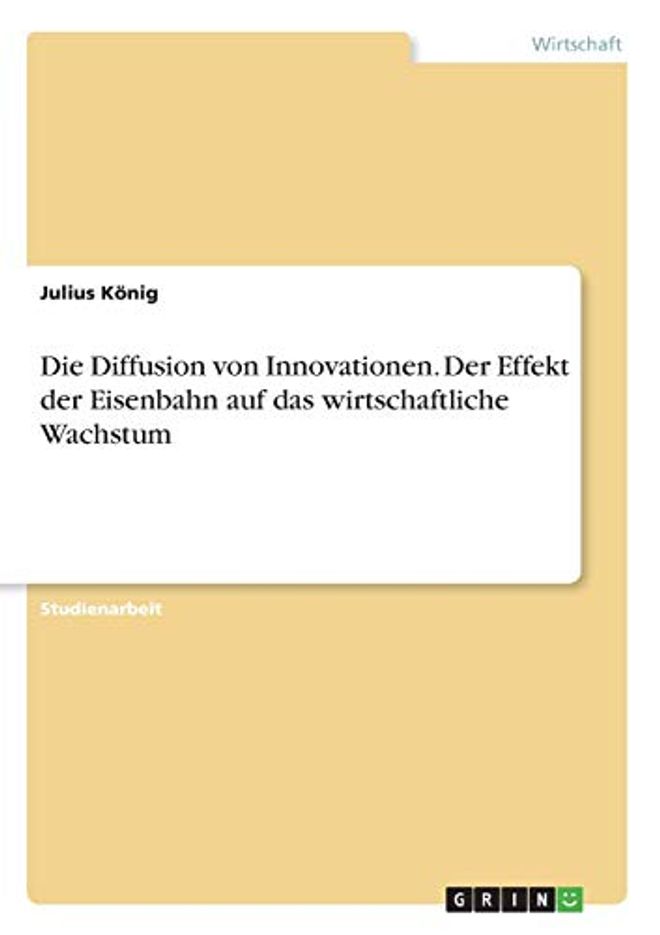 Diffusion von Innovationen. Der Effekt der Eisenbahn auf das wirtschaftliche Wachstum