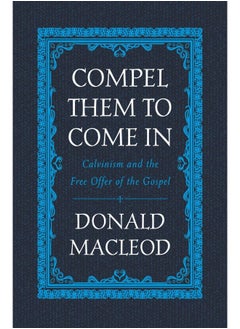Compel Them to Come In: Calvinism and the Free Offer of the Gospel 