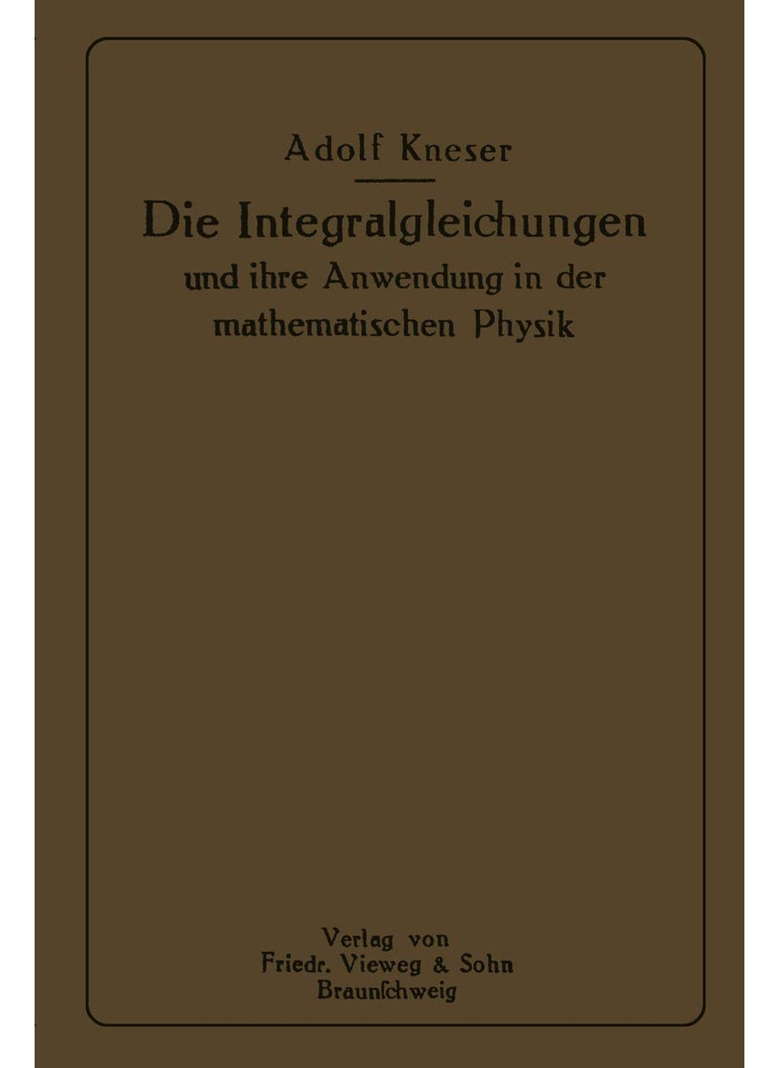 Die Integralgleichungen und ihre Anwendungen in der Mathematischen Physik: Vorlesungen an der Universität zu Breslau 