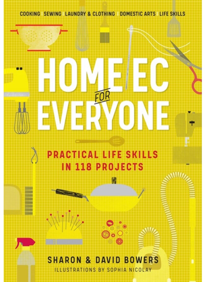 Home Ec for Everyone: Practical Life Skills in 118 Projects : Cooking * Sewing * Laundry & Clothing * Domestic Arts * Life Skills