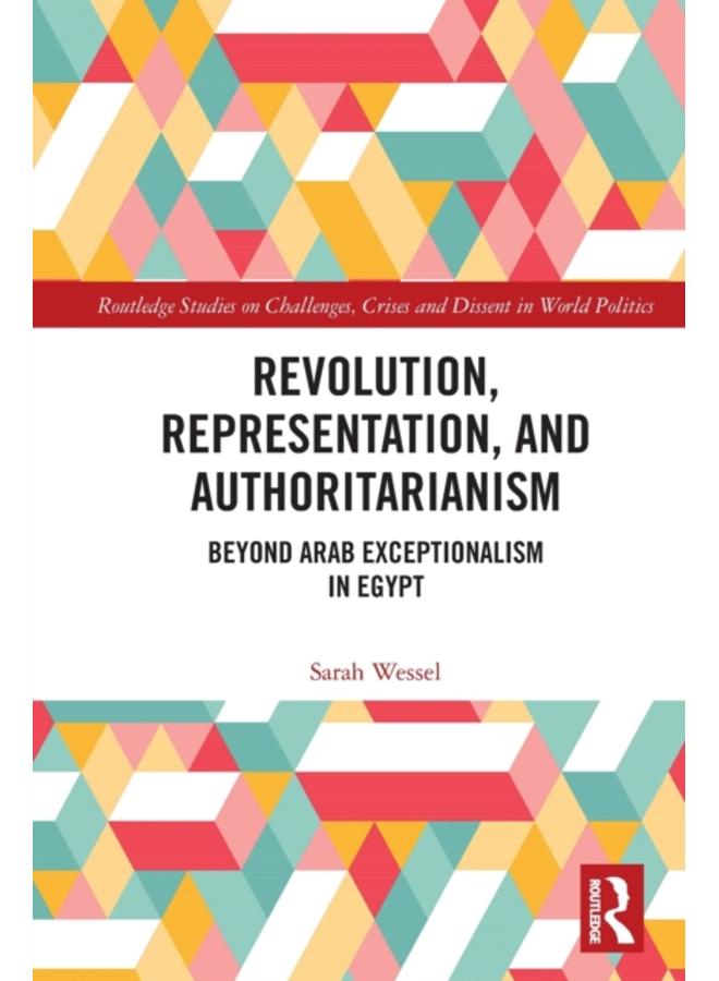Revolution, Representation, and Authoritarianism : Beyond Arab Exceptionalism in Egypt 