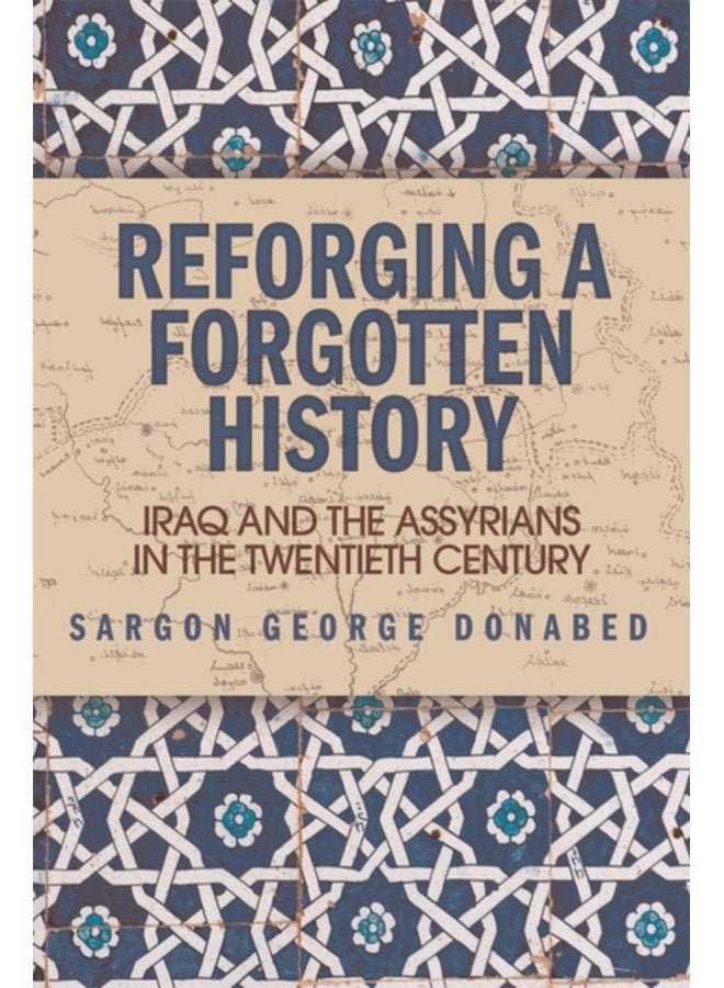 Reforging a Forgotten History Iraq and the Assyrians in the Twentieth Century - Paperback