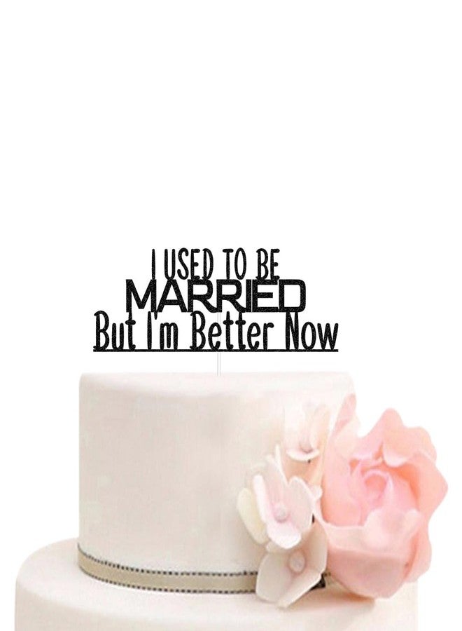 ZLPDS I Used To Be Married But I'm Better Now Funny Divorced Cake Topper, Finally Done, Free At Last, Boy Bye, Bye Felicia, Single Party Decorations Black Glitter - Image 1