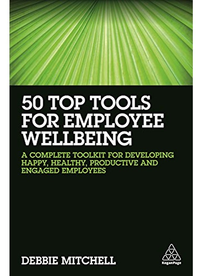 50 Top Tools for Employee Wellbeing: A Complete Toolkit for Developing Happy, Healthy, Productive an 
