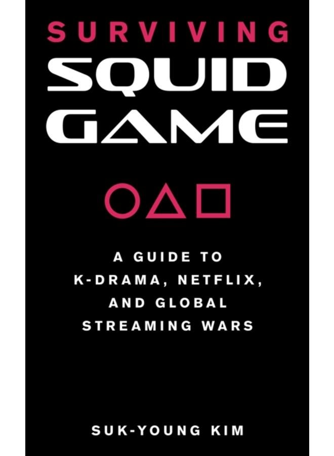 Surviving Squid Game : A Guide to K-Drama, Netflix, and Global Streaming Wars 