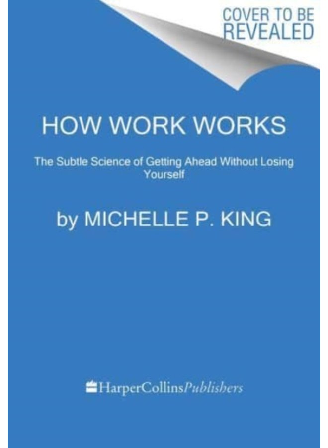 How Work Works The Subtle Science of Getting Ahead Without Losing Yourself - Hardback