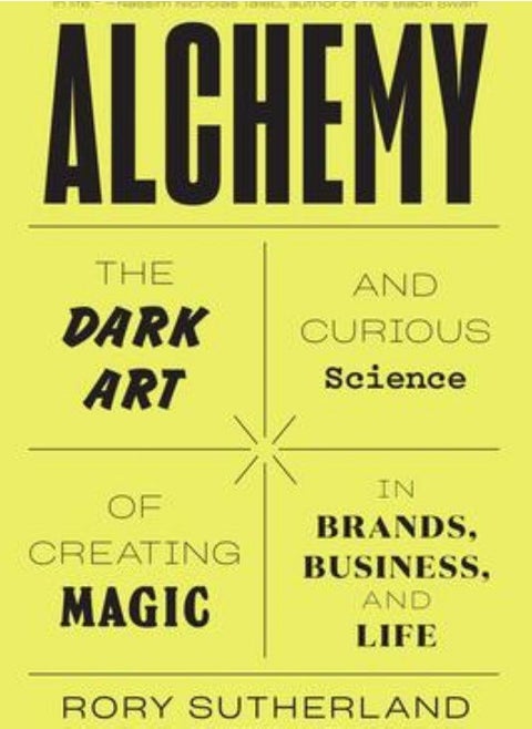 Alchemy  The Dark Art and Curious Science of Creating Magic in Brands Business and Life Sutherland Rory