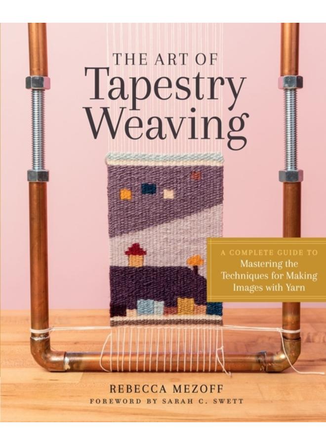 The Art of Tapestry Weaving : A Complete Guide to Mastering the Techniques for Making Images with Yarn 
